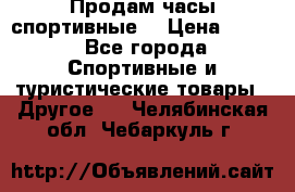 Продам часы спортивные. › Цена ­ 432 - Все города Спортивные и туристические товары » Другое   . Челябинская обл.,Чебаркуль г.